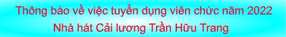 Thông báo về việc tuyển dụng viên chức năm 2022 của Nhà hát Cải lương Trần Hữu Trang