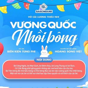 Nhà hát Cải lương Trần Hữu Trang – Sân khấu tài năng thiếu nhi giới thiệu vở Cải lương “VƯƠNG QUỐC NHỒI BÔNG” (Tác giả: Biển Kiện Tùng Phi, Chuyển thể Cải lương: Hoàng Song Việt, Đạo diễn Quỳnh Khôi)